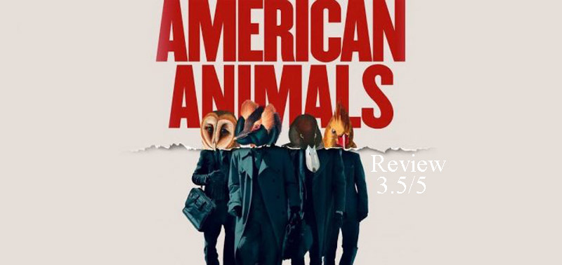 American Animals Review by Abhijith A G | A Bio-Pic Nareted by The Real People